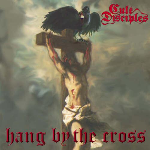 Cult Disciples - Hang by the Cross