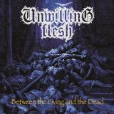 Unwilling Flesh - Between the Living and the Dead Unwilling Flesh - Between the Living and the Dead